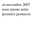 en novembre 2007 nous tenons notre première promesse